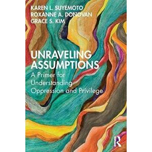 Unraveling Assumptions. A Primer for Understanding Oppression and Privilege, Paperback - Grace S. (Boston University) Kim imagine