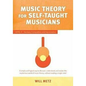 Music Theory for the Self-Taught Musician. Level 2: Harmony, Composition, and Improvisation, Paperback - Will Metz imagine