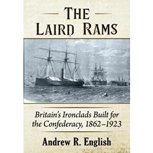 The Laird Rams. Britain's Ironclads Built for the Confederacy, 1862-1923, Paperback - Andrew R. English imagine