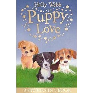 Puppy Love. Lucy the Poorly Puppy, Jess the Lonely Puppy, Ellie the Homesick Puppy, Paperback - Holly Webb imagine