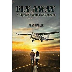 Fly Away - A Sopwith Jones Adventure, Paperback - Alan Haller imagine