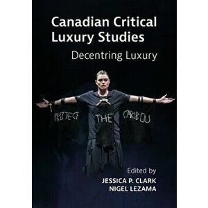 Canadian Critical Luxury Studies. Decentring Luxury, New ed, Hardback - Nigel (Brock University, Canada) Lezama imagine