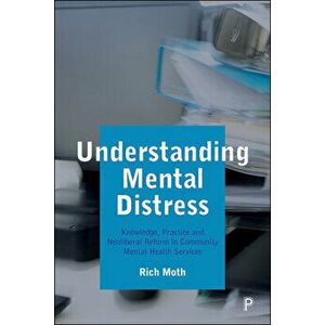 Understanding Mental Distress. Knowledge, Practice and Neoliberal Reform in Community Mental Health Services, Hardback - Rich (Liverpool Hope Universi imagine