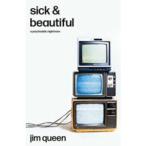 Sick & Beautiful. A Psychedelic Nightmare, Paperback - Jim Queen imagine