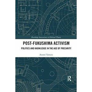 Post-Fukushima Activism. Politics and Knowledge in the Age of Precarity, Paperback - *** imagine