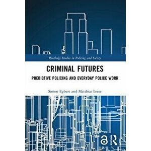 Criminal Futures. Predictive Policing and Everyday Police Work, Paperback - Matthias Leese imagine
