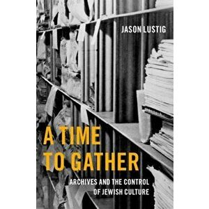 A Time to Gather. Archives and the Control of Jewish Culture, Hardback - *** imagine