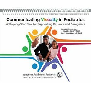 Communicating Visually in Pediatrics. A Step-by-Step Tool for Supporting Patients and Caregivers, Spiral Bound - Alan I Rosenblatt imagine
