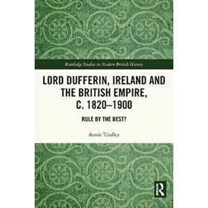 Lord Dufferin, Ireland and the British Empire, c. 1820-1900. Rule by the Best?, Paperback - *** imagine