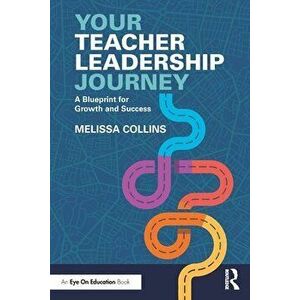Your Teacher Leadership Journey. A Blueprint for Growth and Success, Paperback - Melissa Collins imagine