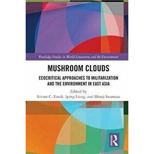 Mushroom Clouds. Ecocritical Approaches to Militarization and the Environment in East Asia, Paperback - *** imagine