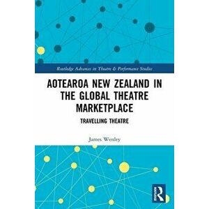 Aotearoa New Zealand in the Global Theatre Marketplace. Travelling Theatre, Paperback - James Wenley imagine