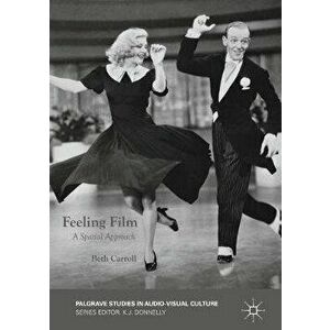 Feeling Film. A Spatial Approach, 1st ed. 2016, Paperback - Beth Carroll imagine