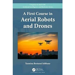 A First Course in Aerial Robots and Drones, Hardback - Yasmina Bestaoui Sebbane imagine