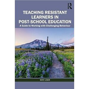 Teaching Resistant Learners in Post-School Education. A Guide to Working with Challenging Behaviour, Paperback - Merv Lebor imagine