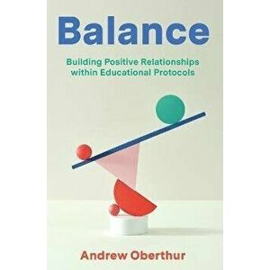 Balance. Building Positive Relationships within Educational Protocols, Paperback - Andrew Oberthur imagine