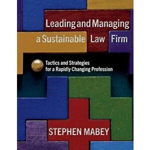Leading and Managing a Sustainable Law Firm. Tactics and Strategies for a Rapidly Changing Profession, Hardback - Stephen Mabey imagine