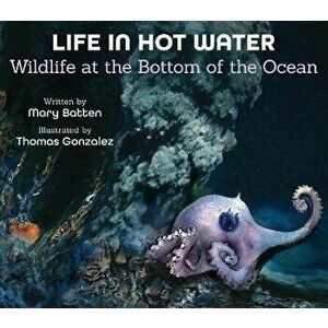 Life in Hot Water. Wildlife at the Bottom of the Ocean, Hardback - Mary Batten imagine