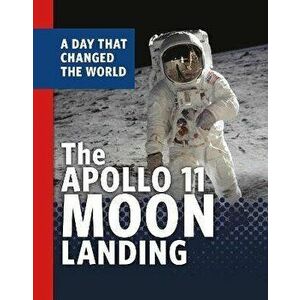 The Apollo 11 Moon Landing. A Day That Changed the World, Hardback - Amy Maranville imagine