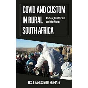 Covid and Custom in Rural South Africa. Culture, Healthcare and the State, Paperback - Nelly Sharpley imagine