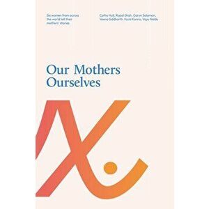 Our Mothers Ourselves. Six women from across the world tell their mothers' stories, Paperback - Kumi Konno imagine
