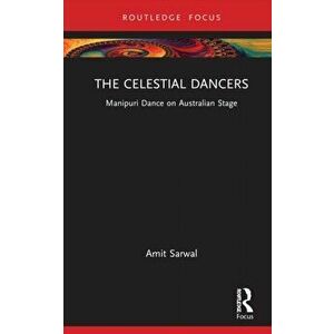 The Celestial Dancers. Manipuri Dance on Australian Stage, Hardback - Amit Sarwal imagine