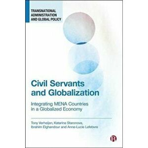 Civil Servants and Globalization. Integrating MENA Countries in a Globalized Economy, Hardback - Anne-Lucie (World Bank) Lefebvre imagine