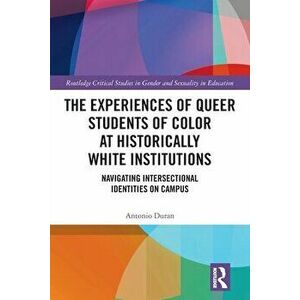 The Experiences of Queer Students of Color at Historically White Institutions. Navigating Intersectional Identities on Campus, Paperback - *** imagine