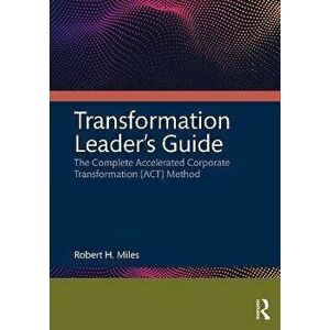 Transformation Leader's Guide. The Complete Accelerated Corporate Transformation (ACT) Method, Paperback - Robert H. Miles imagine