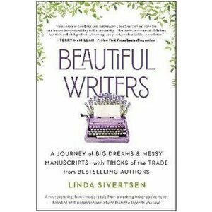 Beautiful Writers. A Journey of Big Dreams and Messy Manuscripts--with Tricks of the Trade from Bestselling Authors, Paperback - Linda Sivertsen imagine