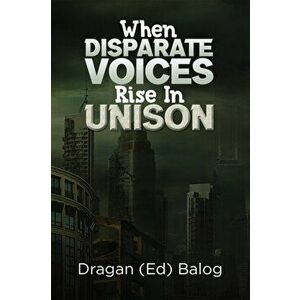 When Disparate Voices Rise In Unison, Paperback - Dragan (Ed) Balog imagine
