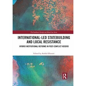 International-Led Statebuilding and Local Resistance. Hybrid Institutional Reforms in Post-Conflict Kosovo, Paperback - *** imagine