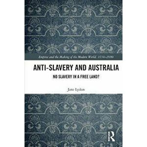 Anti-Slavery and Australia. No Slavery in a Free Land?, Paperback - Jane Lydon imagine