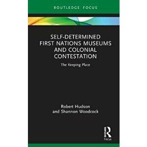 Self-Determined First Nations Museums and Colonial Contestation. The Keeping Place, Hardback - Shannon Woodcock imagine