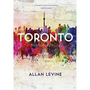 Toronto. Biography of a City, Now in paperback!, Paperback - Allan Levine imagine