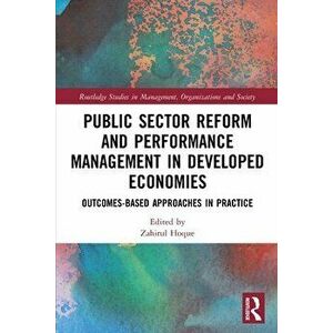 Public Sector Reform and Performance Management in Developed Economies. Outcomes-Based Approaches in Practice, Paperback - Zahirul Hoque imagine
