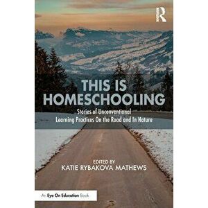This is Homeschooling. Stories of Unconventional Learning Practices On the Road and In Nature, Paperback - *** imagine