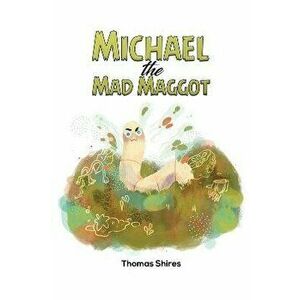 Michael the Mad Maggot, Paperback - Thomas Shires imagine