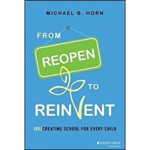 From Reopen to Reinvent: (Re)Creating School for E very Child, Hardback - M Horn imagine