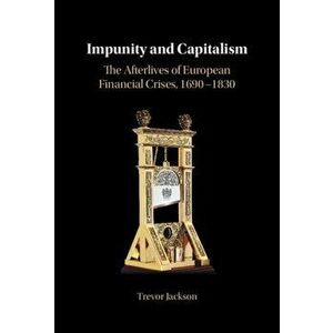 Impunity and Capitalism. The Afterlives of European Financial Crises, 1690-1830, Hardback - *** imagine