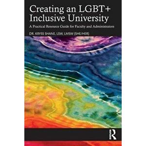 Creating an LGBT+ Inclusive University. A Practical Resource Guide for Faculty and Administrators, Paperback - Kryss Shane imagine
