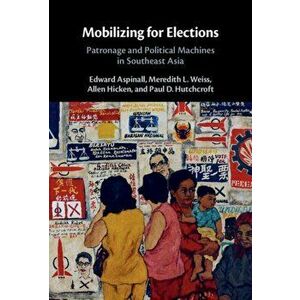 Mobilizing for Elections. Patronage and Political Machines in Southeast Asia, Hardback - *** imagine