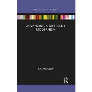 Advancing a Different Modernism, Paperback - S.A. (University of Maryland) Mansbach imagine