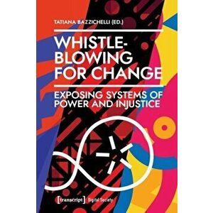 Whistleblowing for Change - Exposing Systems of Power and Injustice, Paperback - Tatiana Bazzichelli imagine