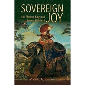 Sovereign Joy. Afro-Mexican Kings and Queens, 1539-1640, Hardback - *** imagine