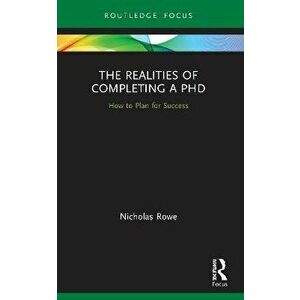 The Realities of Completing a PhD. How to Plan for Success, Paperback - Nicholas Rowe imagine