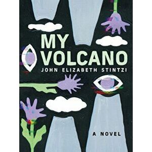 My Volcano, Paperback - John Elizabeth Stintzi imagine