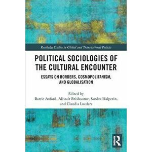 Political Sociologies of the Cultural Encounter. Essays on Borders, Cosmopolitanism, and Globalisation, Paperback - *** imagine