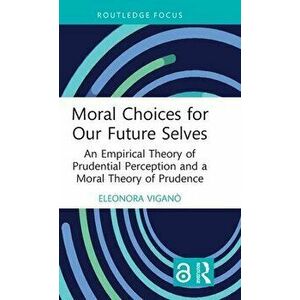 Moral Choices for Our Future Selves. An Empirical Theory of Prudential Perception and a Moral Theory of Prudence, Hardback - Eleonora Vigano imagine