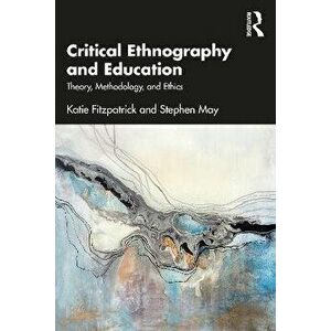 Critical Ethnography and Education. Theory, Methodology, and Ethics, Paperback - Stephen May imagine